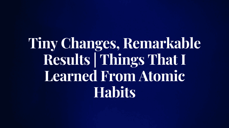 How Atomic Habits Changed My Life