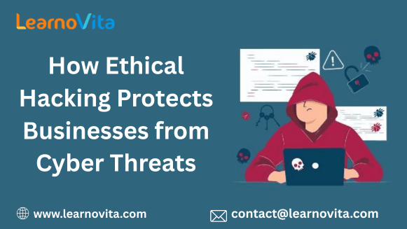 How Ethical Hacking Protects Businesses from Cyber Threats