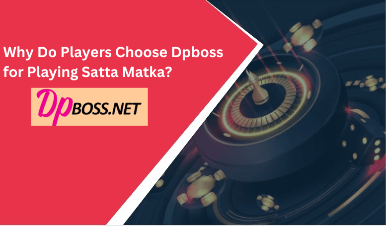Why Do Players Choose Dpboss for Playing Satta Matka?