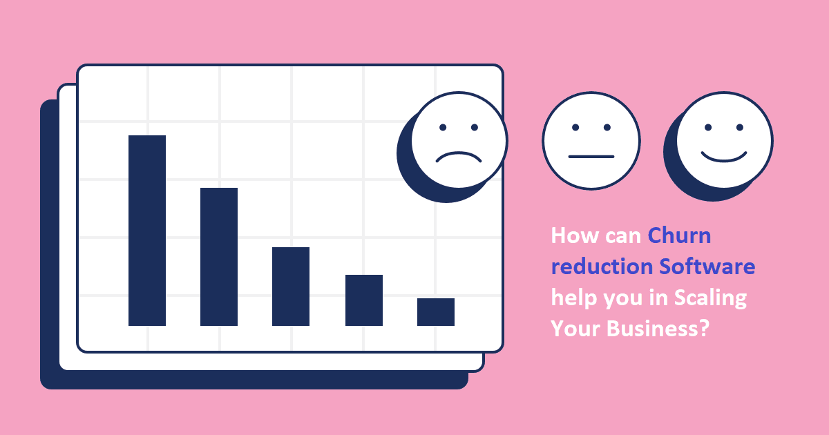 How Churn Reduction Software Help You in Scaling Your Business?