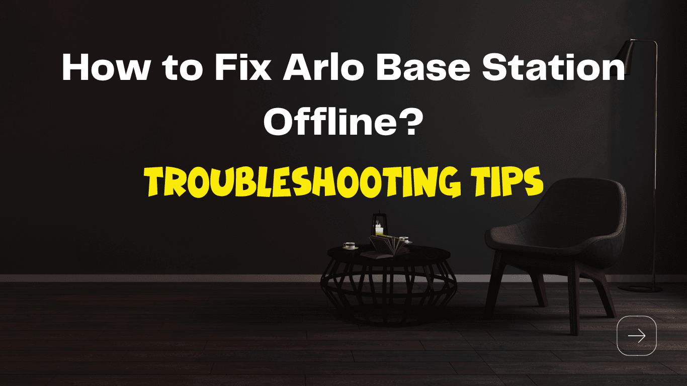 How to Fix Arlo Base Station Offline: Troubleshooting Tips