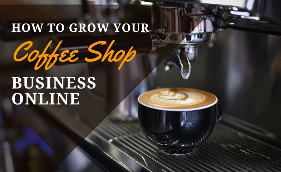 How to Grow Your Coffee Shop Business Online
