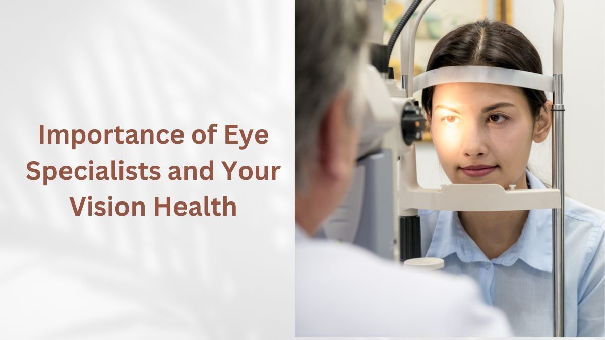 Importance of Eye Specialists and Your Vision Health