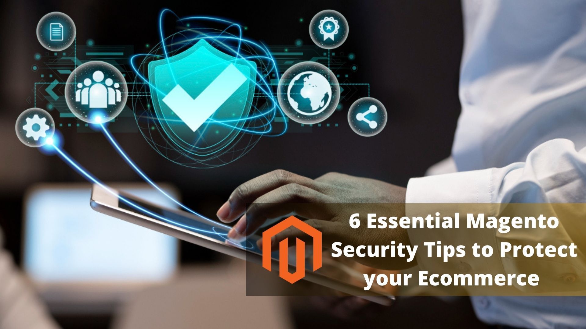 6 Essential Magento Security Tips to Protect Your Ecommerce