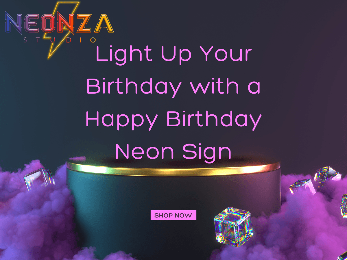 Light Up Your Birthday With a Happy Birthday Neon Sign