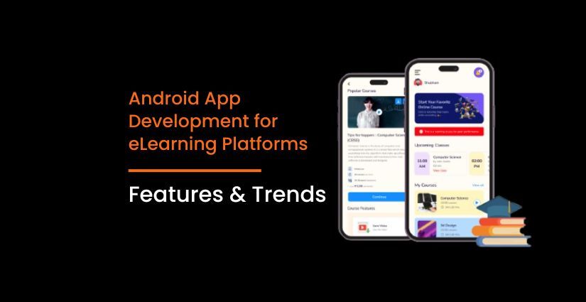 Android App Development for eLearning Platforms: Features & Trends