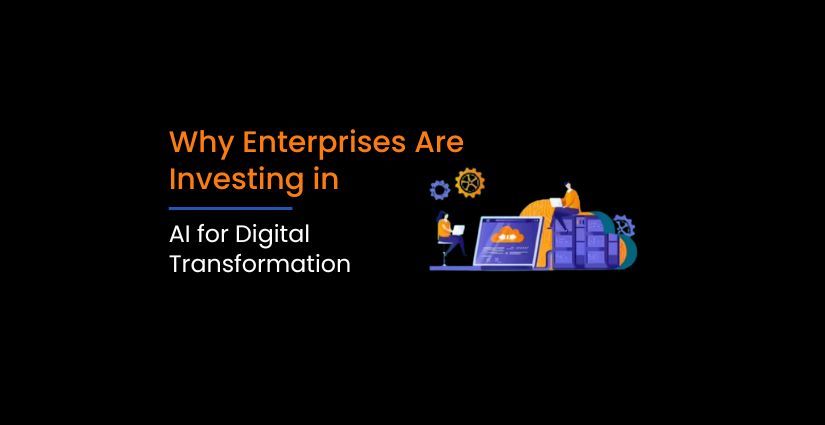 Why Enterprises Are Investing in AI for Digital Transformation
