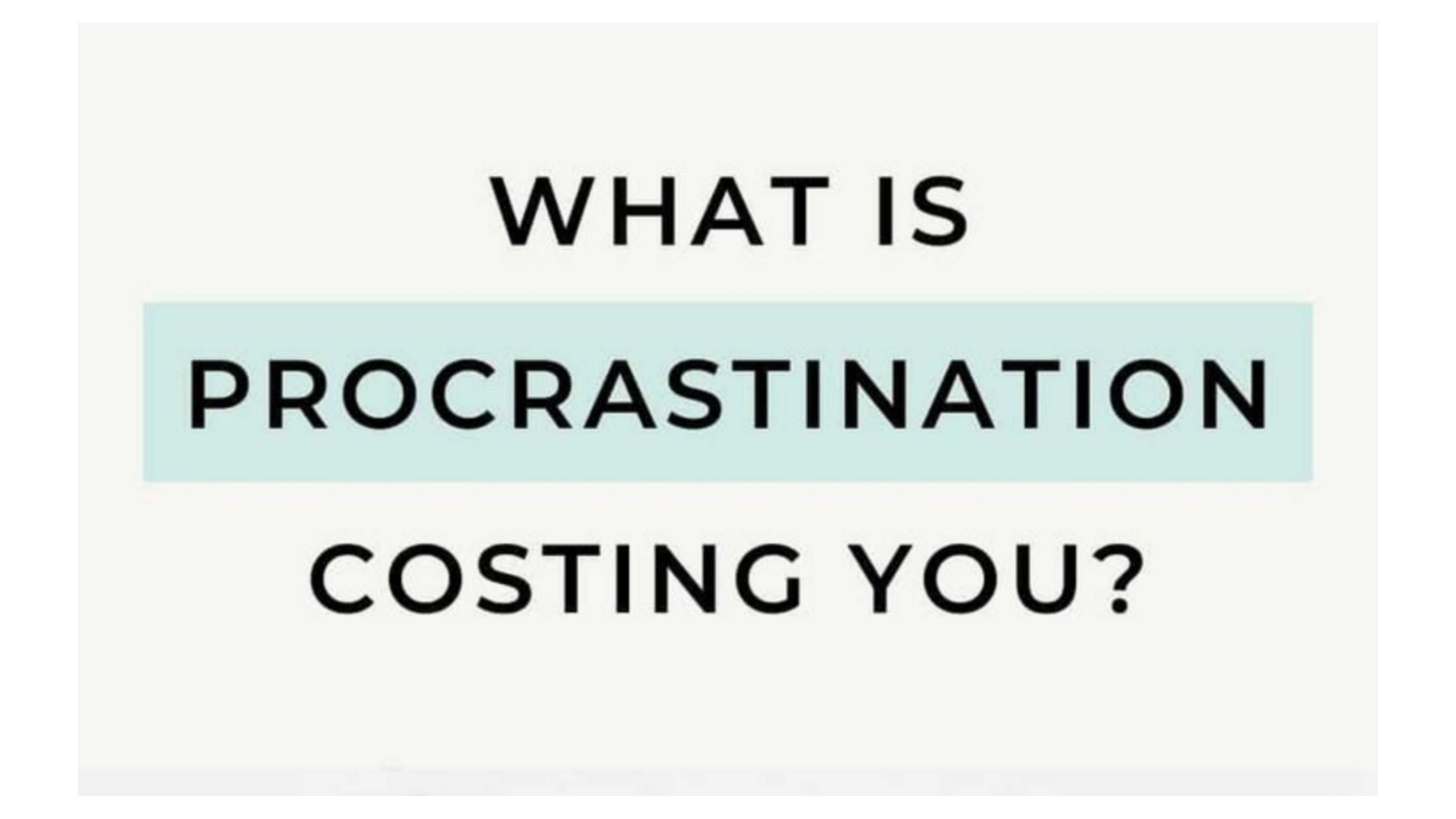 What Is Procrastination Costing You ?