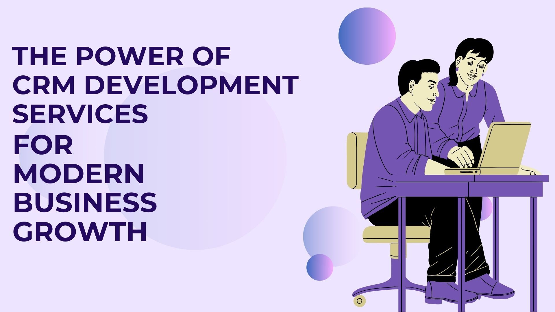 THE POWER OF CRM DEVELOPMENT SERVICES FOR MODERN BUSINESS GROWTH 