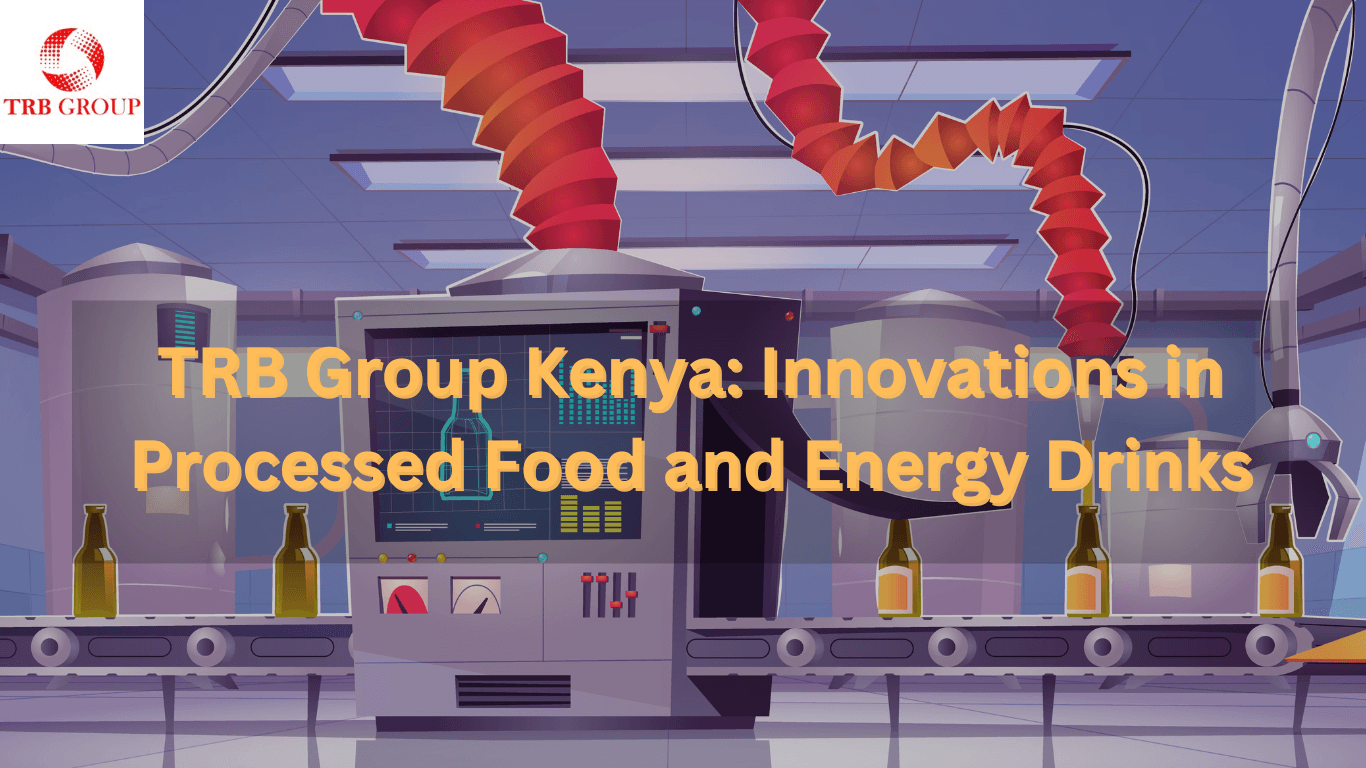 Trb Group Kenya: Innovations in Processed Food and Energy Drinks