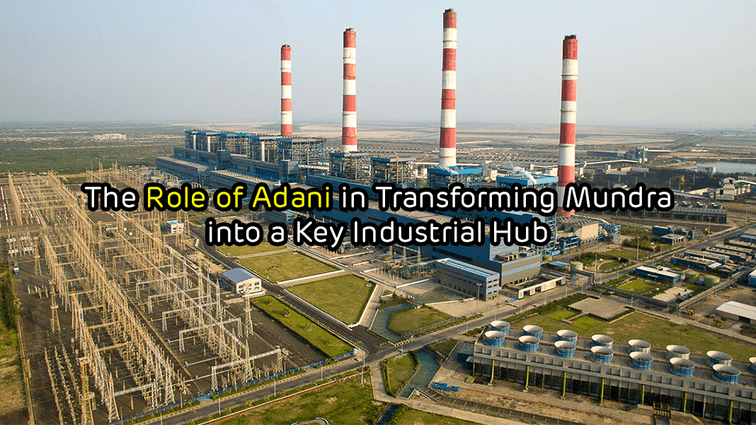 The Role of Adani in Transforming Mundra Into Key Industrial Hub