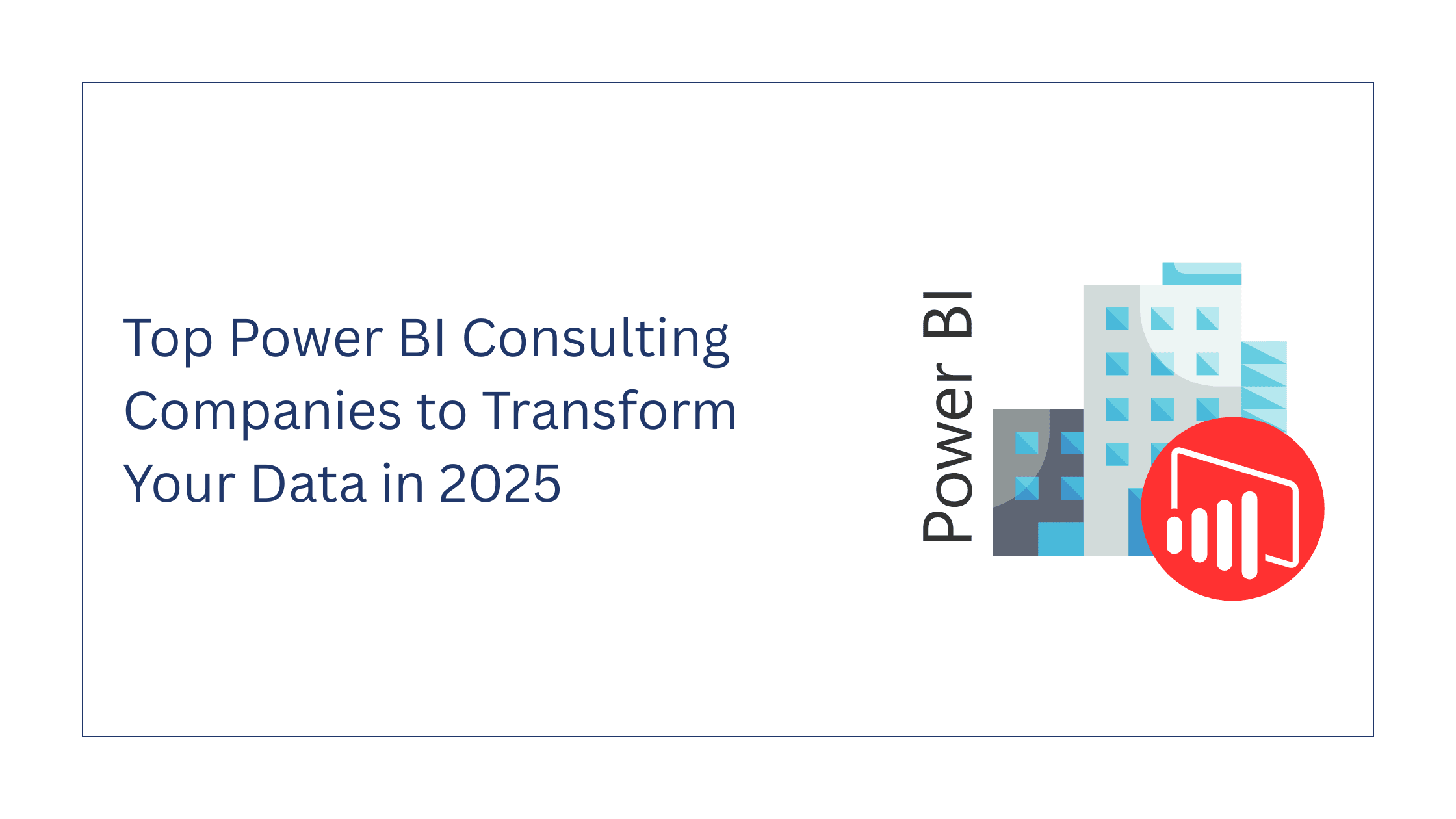 Top Power BI Consulting Companies to Transform Your Data in 2025
