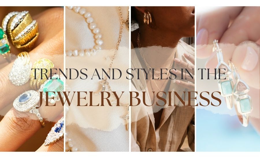 Trends and Styles in the Jewelry Business
