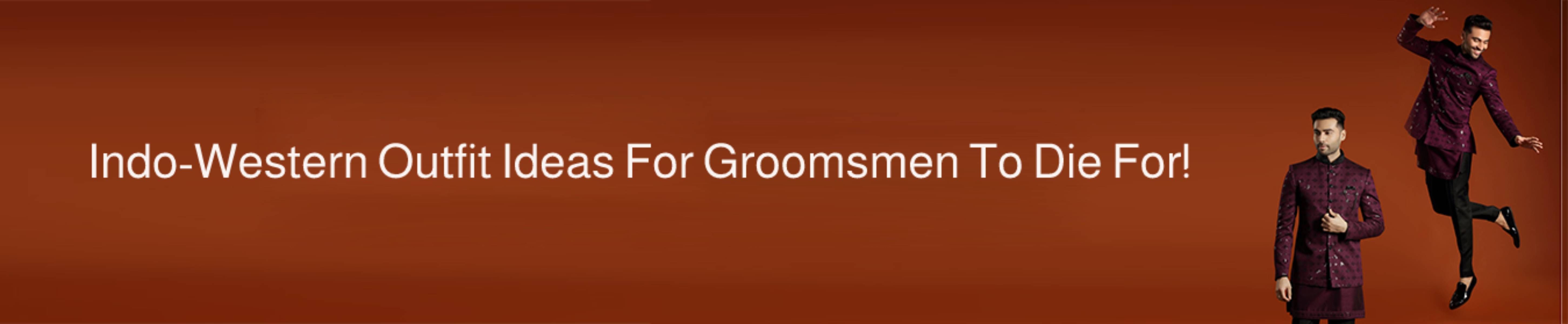 6 Indo-Western Outfit Ideas for Groomsmen to Die For!