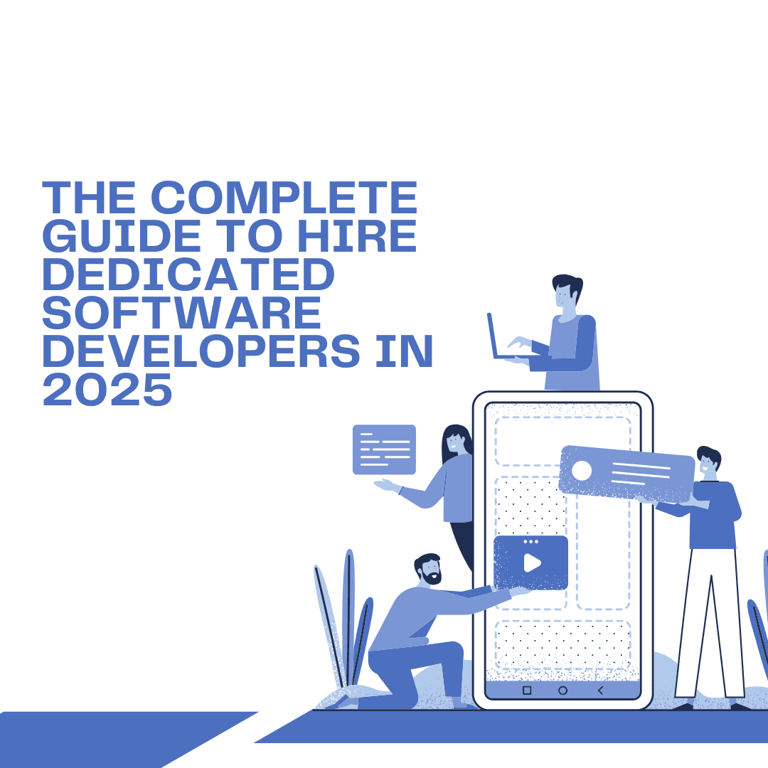 The Complete Guide to Hire Dedicated Software Developers in 2025 