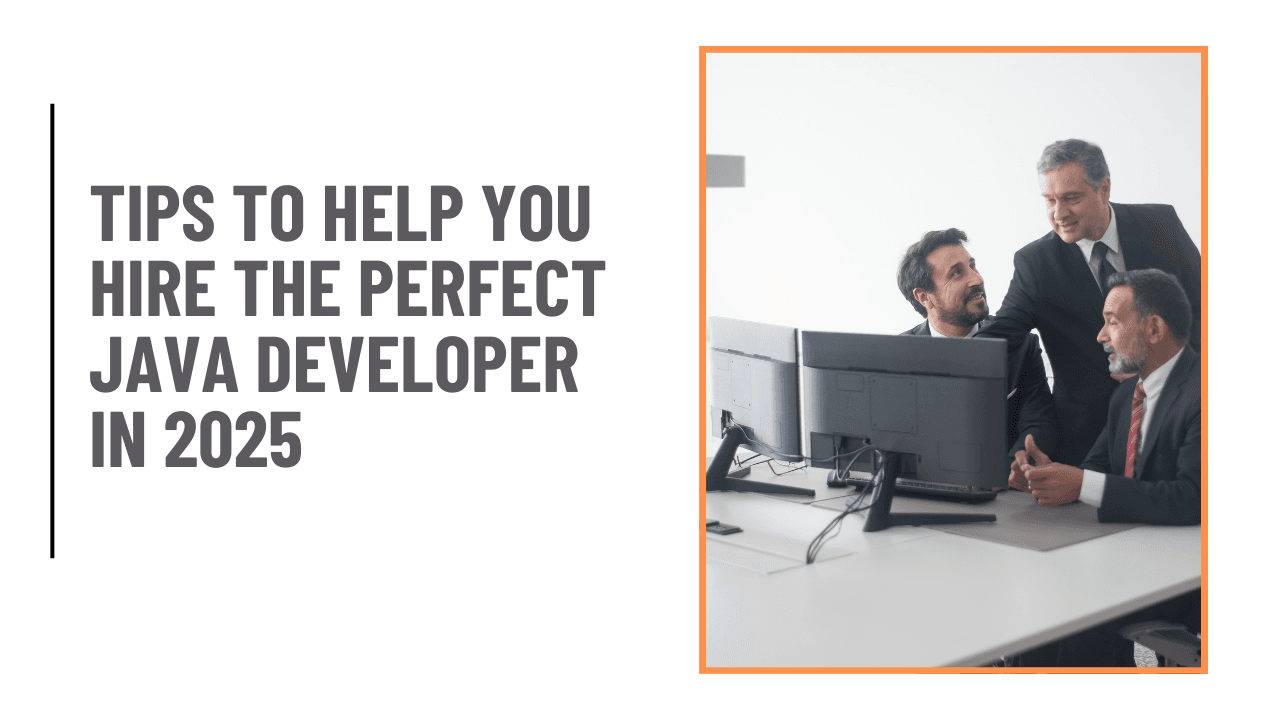 Tips To Help You Hire The Perfect Java Developer In 2025