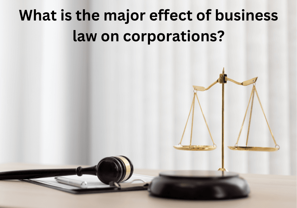 What Is the Major Effect of Business Law on Corporations?