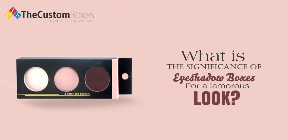 What Is the Significance of Eyeshadow Boxes for a Glamorous Look?