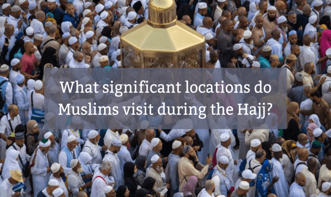 What Significant Locations Do Muslims Visit During the Hajj?