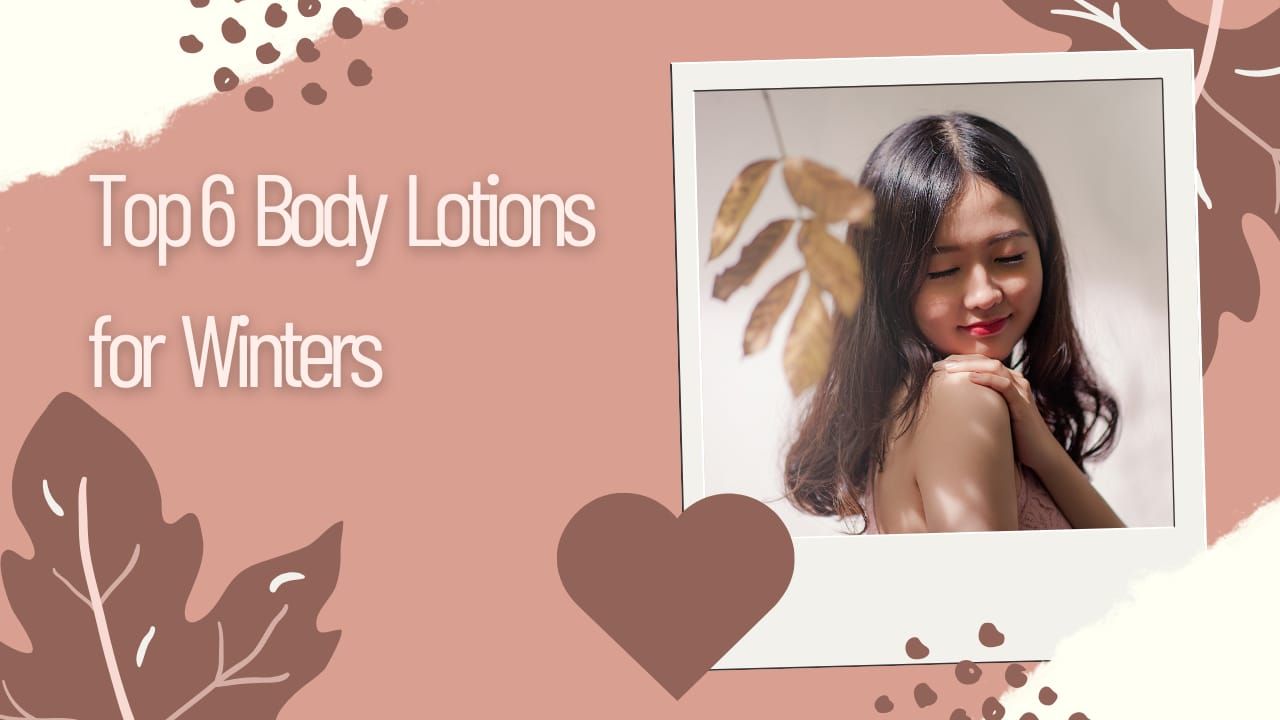 Top 6 Must Have Body Lotions for Winters