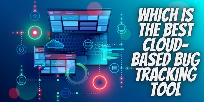 Which Is the Best Cloud-Based Bug Tracking Tool
