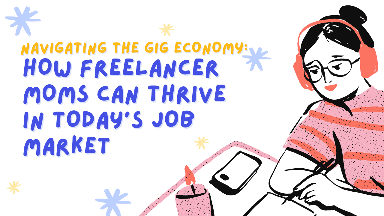 Gig Economy: How Freelancer Moms Can Thrive in Today’s Job Market