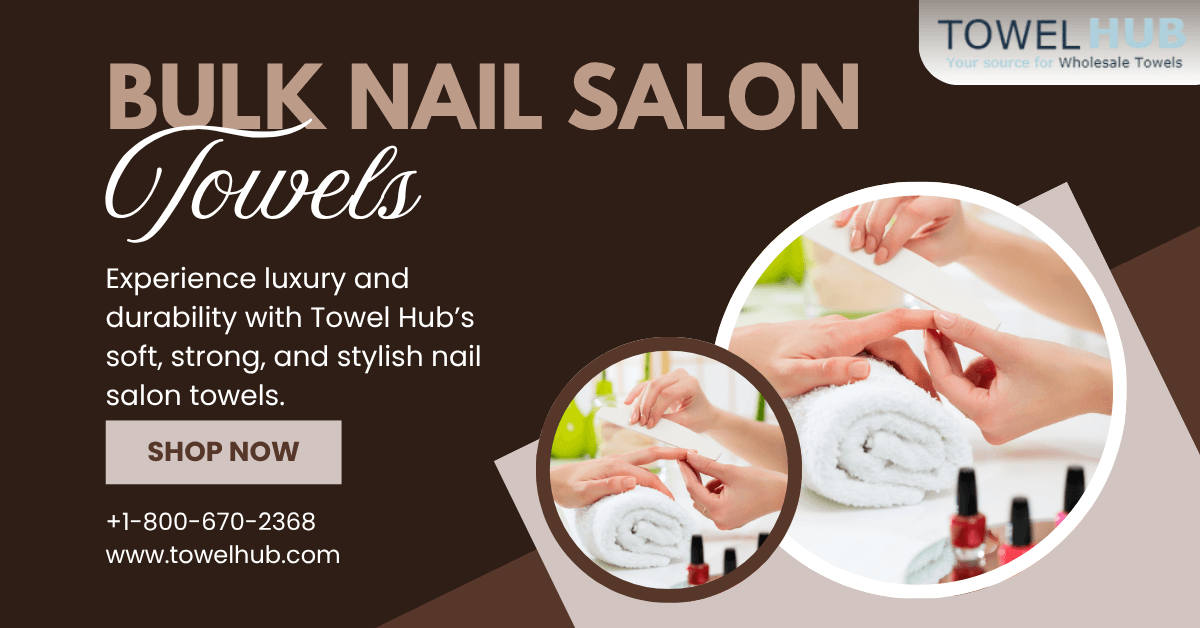 Soft, Strong, and Stylish: The Secret Behind Quality Nail Salon Towels