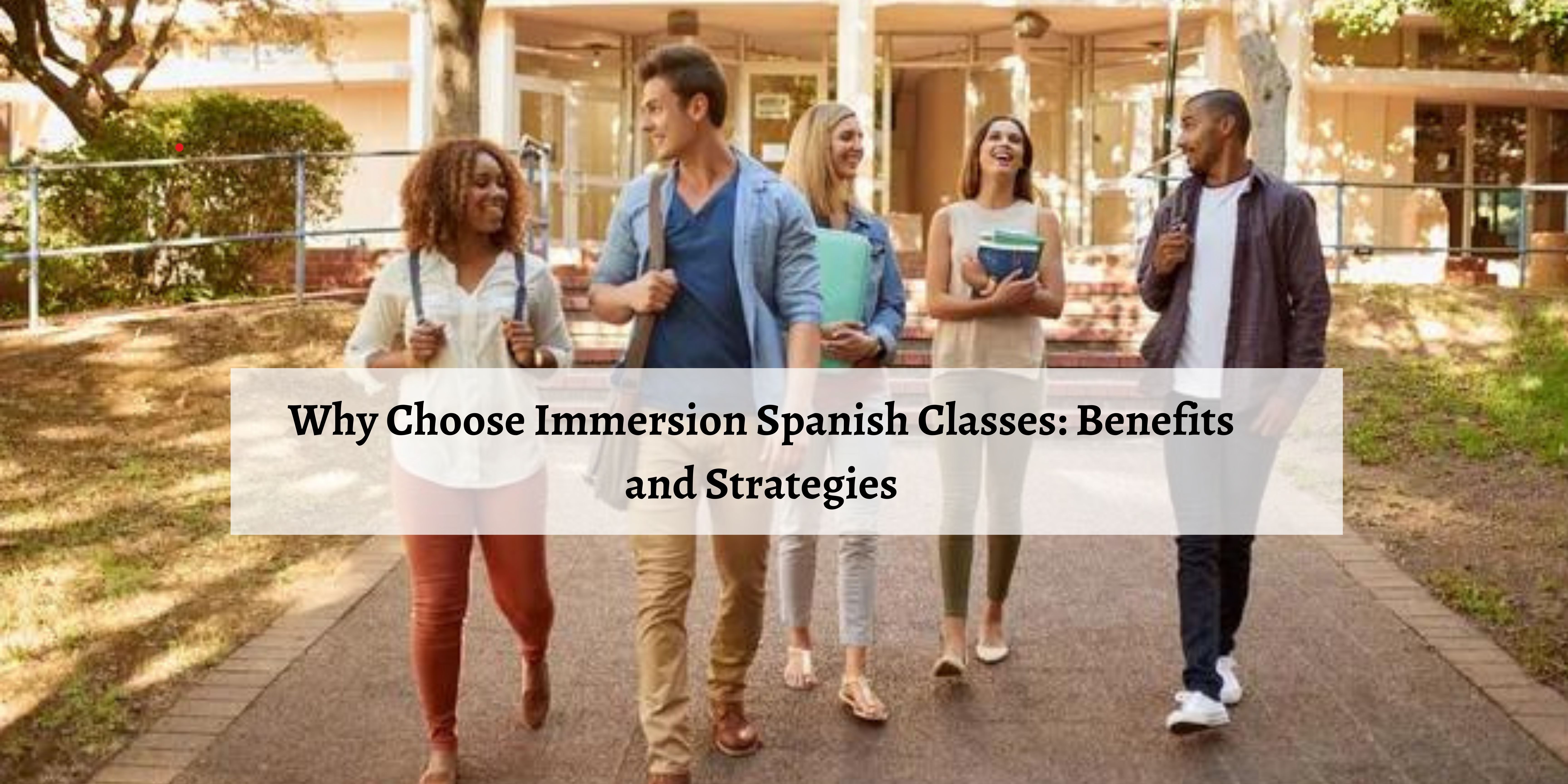 Why Choose Immersion Spanish Classes: Benefits and Strategies