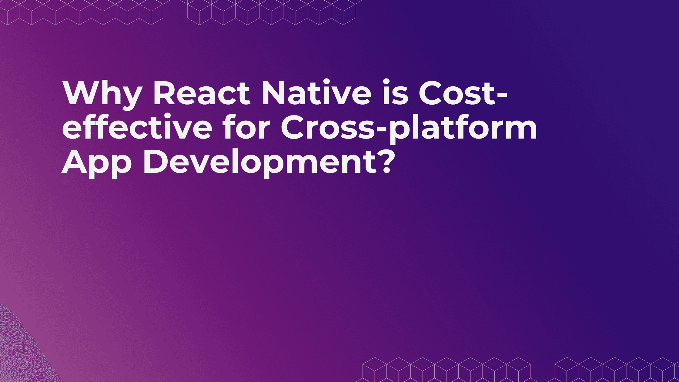 Why React Native is Cost-effective for Cross-platform App Development