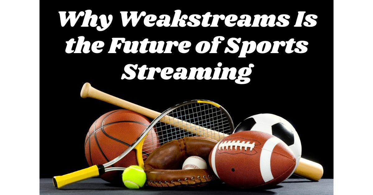 Why Weakstreams Is the Future of Sports Streaming