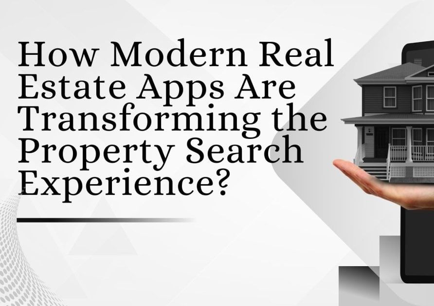 How Modern Real Estate Apps Are Transforming the Property Search Experience?