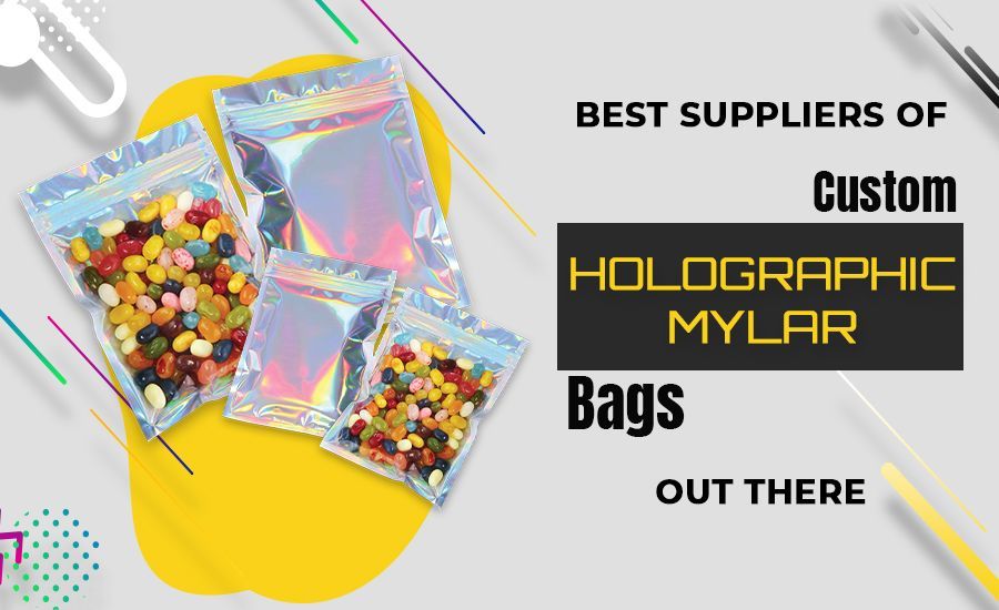 Best Suppliers of Custom Holographic Mylar Bags Out There