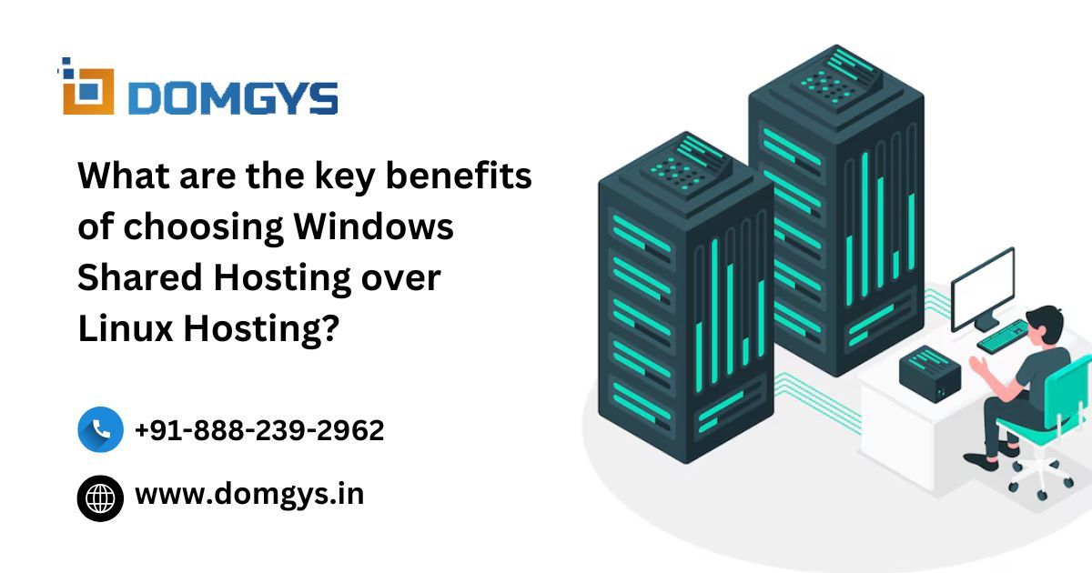 What Are the Key Benefits of Choosing Windows Shared Hosting Over Linux Hosting?