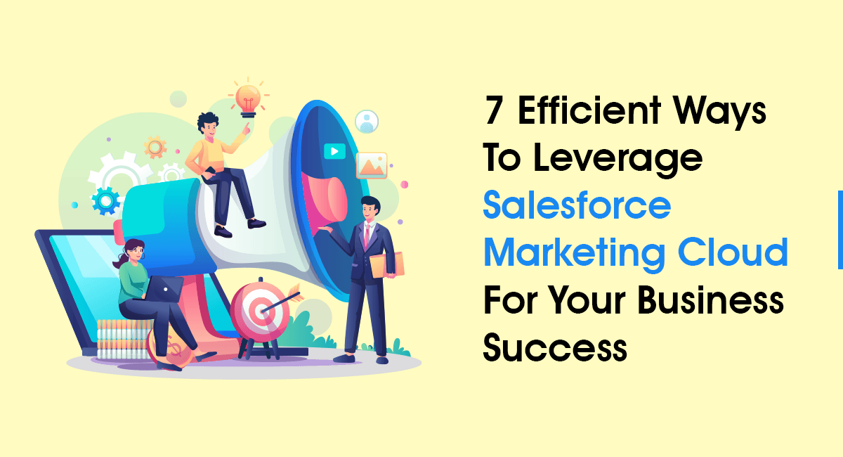 7 Ways to Leverage Salesforce Marketing Cloud for Your Business