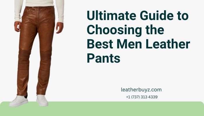 Ultimate Guide to Choosing the Best Men Leather Pants