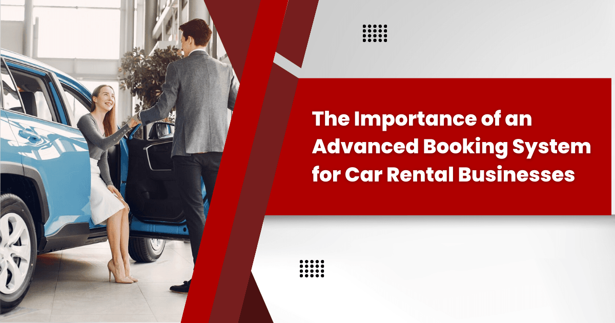 The Importance of an Advanced Booking System for Car Rental Businesses