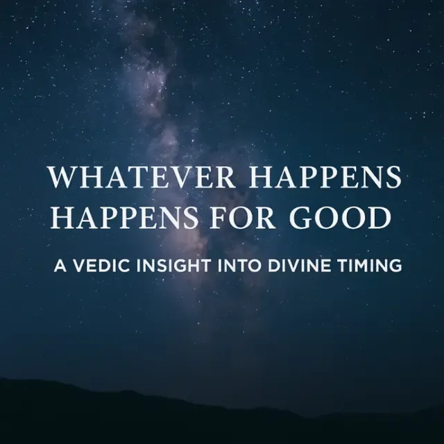 ✨🕰️ “Whatever Happens, Happens for Good” – A Vedic Truth of Divine Timing 🕰️✨