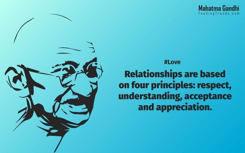 Relationships are based on four principles: respect, understanding, acceptance, and appreciation, mahatma gandhi,Hollywood, Bollywood, gandhi jayanti, 2nd october, country, independence, india, patriotism, goals, life, faith, my experiments with truth, feeding trend, feeding, trends, mahatma Gandhi quotes, quotes by Gandhi, quotes by mahatma Gandhi,Gandhi hi quotes, Indian quotes, mahatma Gandhi quotes on love, mahatma Gandhi quotes on education, mahatma Gandhi quotes on life