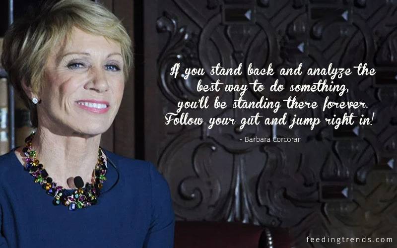 Barbara Corcoran quotes, Barbara Corcoran motivational quotes, Barbara Corcoran inspirational quotes, Barbara Corcoran shark tank, Barbara Corcoran net worth, entrepreneurship quotes, startup quotes, best entrepreneurship quotes, best startup quotes, top entrepreneurship quotes, stop startup quotes, most powerful entrepreneurship quotes, most powerful startup quotes, best business quotes, top business quotes, Barbara Corcoran business quotes, Barbara Corcoran startup quotes, Barbara Corcoran story, Barbara Corcoran life, Barbara Corcoran family, Barbara Corcoran background, making of Barbara Corcoran, best of Barbara Corcoran, best quotes by Barbara Corcoran, quotes about business, quotes about startup, quotes about entrepreneurship, quotes about leadership, quotes about team building, quotes about starting, quotes about decision making, quotes about growth, quotes about hiring, quotes about partnership, quotes about relationship, quotes about customers, quotes about change, quotes about networking, famous Barbara Corcoran quotes, popular Barbara Corcoran quotes, Barbara Corcoran ventures, Barbara Corcoran quotations, Barbara Corcoran sayings, quotes about trust, quotes about self-confidence, quotes about power, quotes about will power, feeding trends, feeding trends article, article on feeding trends