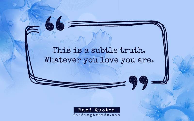 51 Rumi Quotes About Love, Life And Wisdom That Serve As A Guiding Light